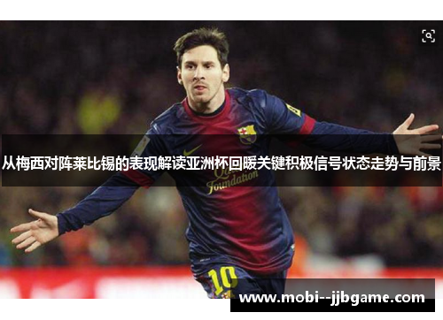 从梅西对阵莱比锡的表现解读亚洲杯回暖关键积极信号状态走势与前景