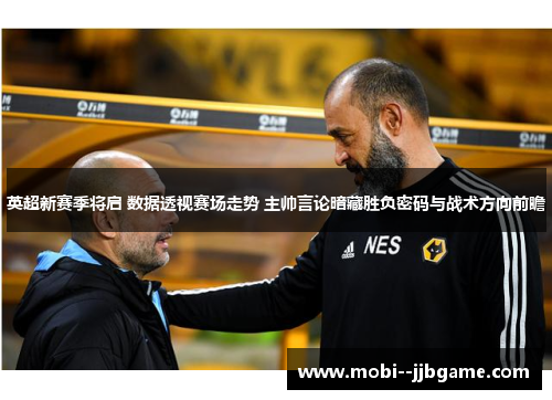 英超新赛季将启 数据透视赛场走势 主帅言论暗藏胜负密码与战术方向前瞻