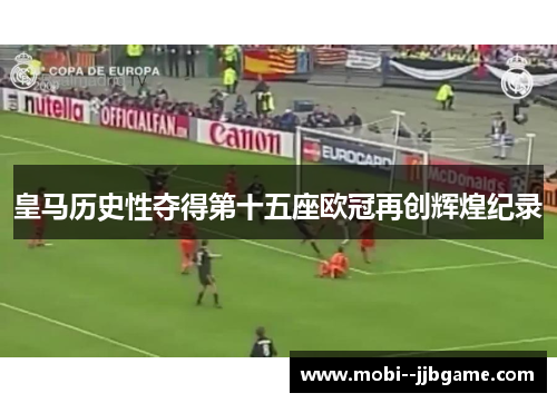 皇马历史性夺得第十五座欧冠再创辉煌纪录