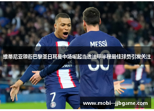 维蒂尼亚领衔巴黎圣日耳曼中场崛起当选法甲半程最佳球员引发关注