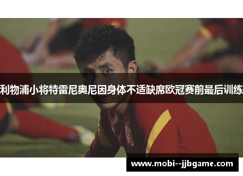 利物浦小将特雷尼奥尼因身体不适缺席欧冠赛前最后训练
